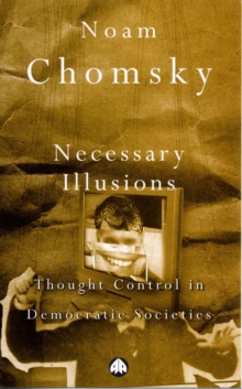 Necessary Illusions : Thought Control in Democratic Societies