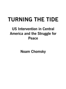 Turning the Tide : US Intervention in Central America and the Struggle For Peace