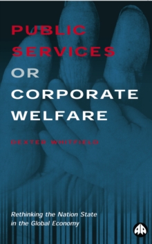 Public Services or Corporate Welfare : Rethinking the Nation State in the Global Economy