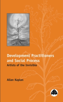 Development Practitioners and Social Process : Artists of the Invisible