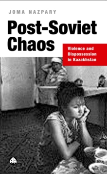 Post-Soviet Chaos : Violence and Dispossession in Kazakhstan