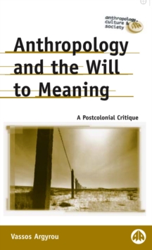 Anthropology and the Will to Meaning : A Postcolonial Critique