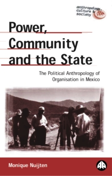 Power, Community and the State : The Political Anthropology of Organisation in Mexico