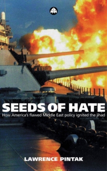 Seeds of Hate : How America's Flawed Middle East Policy Ignited the Jihad