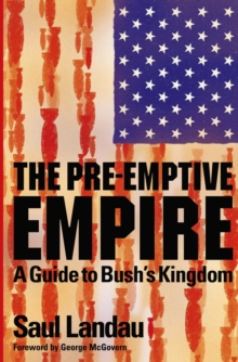 The Pre-Emptive Empire : A Guide to Bush's Kingdom