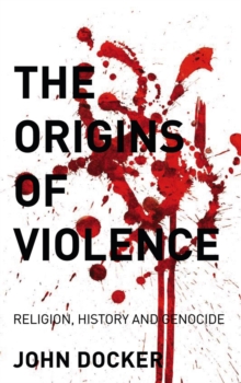 The Origins of Violence : Religion, History and Genocide