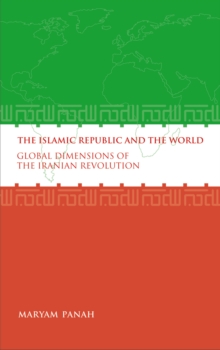 The Islamic Republic and the World : Global Dimensions of the Iranian Revolution