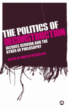 The Politics of Deconstruction : Jacques Derrida and the Other of Philosophy