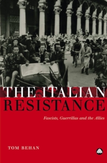 The Italian Resistance : Fascists, Guerrillas and the Allies