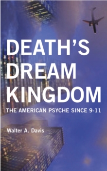 Death's Dream Kingdom : The American Psyche Since 9-11