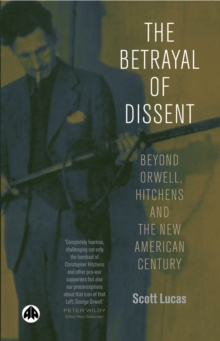 The Betrayal of Dissent : Beyond Orwell, Hitchens and the New American Century