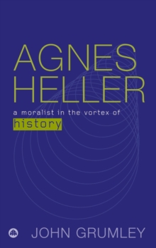 Agnes Heller : A Moralist in the Vortex of History