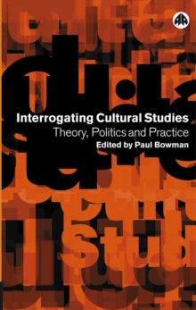 Interrogating Cultural Studies : Theory, Politics and Practice