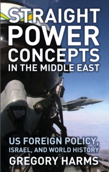 Straight Power Concepts in the Middle East : US Foreign Policy, Israel and World History