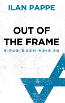 Out of the Frame : The Struggle for Academic Freedom in Israel