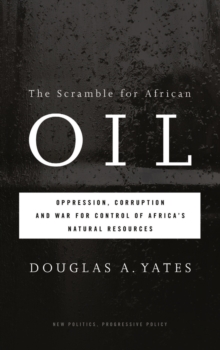 The Scramble for African Oil : Oppression, Corruption and War for Control of Africa's Natural Resources