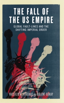 The Fall of the US Empire : Global Fault-Lines and the Shifting Imperial Order