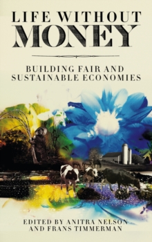 Life Without Money : Building Fair and Sustainable Economies