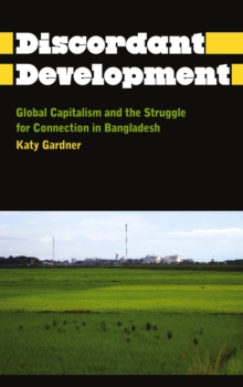 Discordant Development : Global Capitalism and the Struggle for Connection in Bangladesh