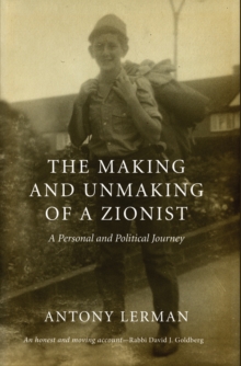 The Making and Unmaking of a Zionist : A Personal and Political Journey