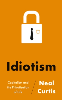 Idiotism : Capitalism and the Privatisation of Life