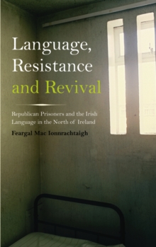 Language, Resistance and Revival : Republican Prisoners and the Irish Language in the North of Ireland