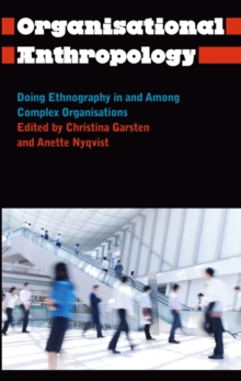 Organisational Anthropology : Doing Ethnography in and Among Complex Organisations