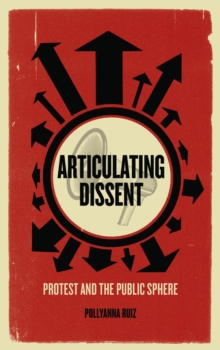 Articulating Dissent : Protest and the Public Sphere