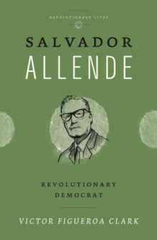 Salvador Allende : Revolutionary Democrat