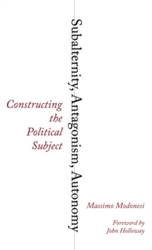 Subalternity, Antagonism, Autonomy : Constructing the Political Subject