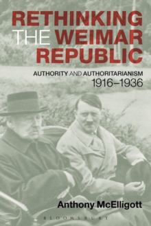 Rethinking the Weimar Republic : Authority and Authoritarianism, 1916-1936