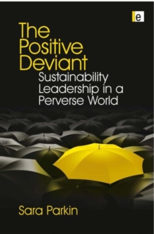 The Positive Deviant : Sustainability Leadership in a Perverse World, Hardback Book The Positive Deviant : Sustainability Leadership in a Perverse World, Hardback Book
