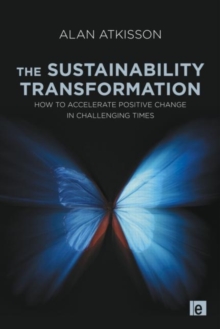 The Sustainability Transformation : How to Accelerate Positive Change in Challenging Times, Paperback / softback Book The Sustainability Transformation : How to Accelerate Positive Change in Challenging Times, Paperback / softback Book