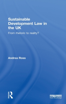 Sustainable Development Law in the UK : From Rhetoric to Reality?, Hardback Book Sustainable Development Law in the UK : From Rhetoric to Reality?, Hardback Book