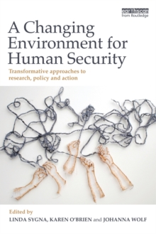 A Changing Environment for Human Security : Transformative Approaches to Research, Policy and Action, Paperback / softback Book A Changing Environment for Human Security : Transformative Approaches to Research, Policy and Action, Paperback / softback Book