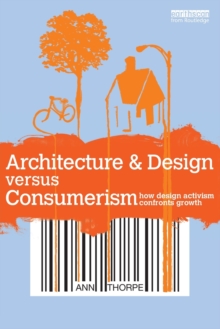 Architecture & Design versus Consumerism : How Design Activism Confronts Growth, Paperback / softback Book Architecture & Design versus Consumerism : How Design Activism Confronts Growth, Paperback / softback Book