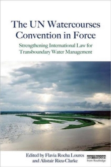 The UN Watercourses Convention in Force : Strengthening International Law for Transboundary Water Management, Hardback Book The UN Watercourses Convention in Force : Strengthening International Law for Transboundary Water Management, Hardback Book
