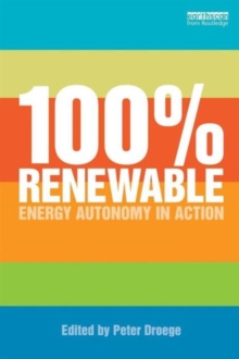 100 Per Cent Renewable : Energy Autonomy in Action, Paperback / softback Book 100 Per Cent Renewable : Energy Autonomy in Action, Paperback / softback Book