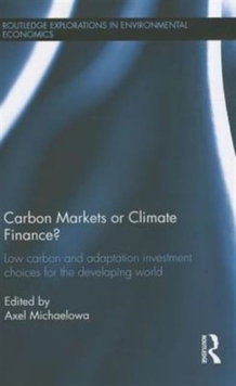 Carbon Markets or Climate Finance? : Low Carbon and Adaptation Investment Choices for the Developing World, Hardback Book Carbon Markets or Climate Finance? : Low Carbon and Adaptation Investment Choices for the Developing World, Hardback Book