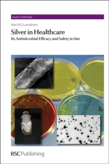 Silver in Healthcare : Its Antimicrobial Efficacy and Safety in Use