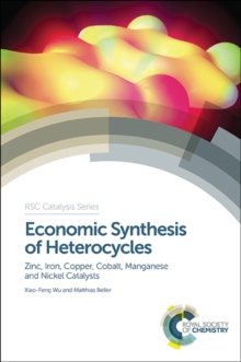 Economic Synthesis of Heterocycles : Zinc, Iron, Copper, Cobalt, Manganese and Nickel Catalysts, Hardback Book Economic Synthesis of Heterocycles : Zinc, Iron, Copper, Cobalt, Manganese and Nickel Catalysts, Hardback Book