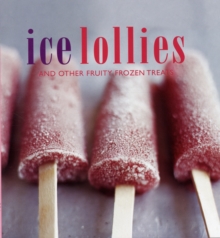 Ice Lollies : And Other Fruity Frozen Treats, Hardback Book Ice Lollies : And Other Fruity Frozen Treats, Hardback Book