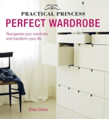 Practical Princess Perfect Wardrobe : Declutter and Re-Jig Your Closet to Transform Your Life, Hardback Book Practical Princess Perfect Wardrobe : Declutter and Re-Jig Your Closet to Transform Your Life, Hardback Book