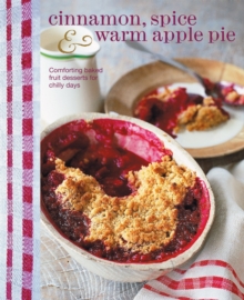 Cinnamon, Spice & Warm Apple Pie : Comforting Baked Fruit Desserts for Chilly Days, Hardback Book Cinnamon, Spice & Warm Apple Pie : Comforting Baked Fruit Desserts for Chilly Days, Hardback Book