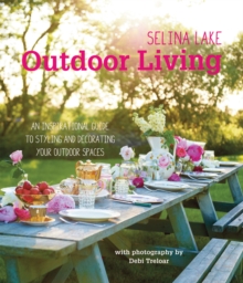 Selina Lake Outdoor Living : An Inspirational Guide to Styling and Decorating Your Outdoor Spaces, Hardback Book Selina Lake Outdoor Living : An Inspirational Guide to Styling and Decorating Your Outdoor Spaces, Hardback Book