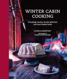 Winter Cabin Cooking : Dumplings, Fondue, Gluhwein and Other Fireside Feasts, Hardback Book Winter Cabin Cooking : Dumplings, Fondue, Gluhwein and Other Fireside Feasts, Hardback Book