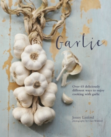 Garlic : More Than 65 Deliciously Different Ways to Enjoy Cooking with Garlic, Hardback Book Garlic : More Than 65 Deliciously Different Ways to Enjoy Cooking with Garlic, Hardback Book