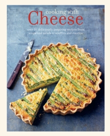 Cooking with Cheese : Over 80 Deliciously Inspiring Recipes from Soups and Salads to Pasta and Pies, Hardback Book Cooking with Cheese : Over 80 Deliciously Inspiring Recipes from Soups and Salads to Pasta and Pies, Hardback Book