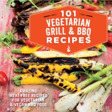 101 Vegetarian Grill & Barbecue Recipes : Amazing Meat-Free Recipes for Vegetarian and Vegan BBQ Food, Hardback Book 101 Vegetarian Grill & Barbecue Recipes : Amazing Meat-Free Recipes for Vegetarian and Vegan BBQ Food, Hardback Book