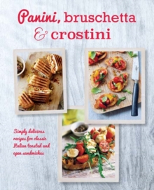 Panini, Bruschetta & Crostini : Simply Delicious Recipes for Classic Italian Toasted and Open Sandwiches, Hardback Book Panini, Bruschetta & Crostini : Simply Delicious Recipes for Classic Italian Toasted and Open Sandwiches, Hardback Book